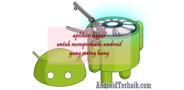 Aplikasi Bagus Untuk Memperbaiki Android yang Sering Hang
