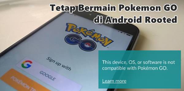 Mengatasi This device, OS, or software is not compatible with Pokémon GO Android Root