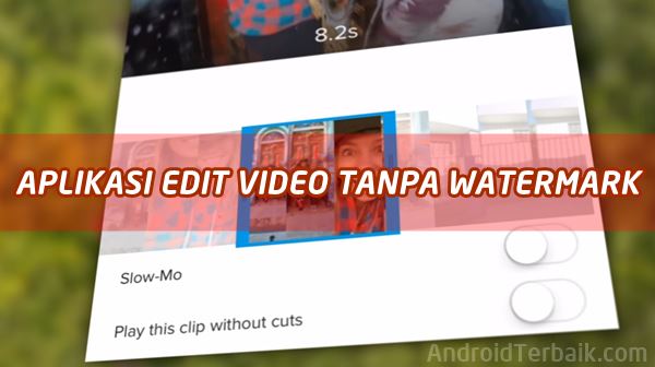 Nama Aplikasi Edit Video Android Tanpa Watermark Gratis Terbaik Terbaru