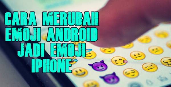 Cara Mengubah Emoji Android menjadi iPhone iOS tanpa Root